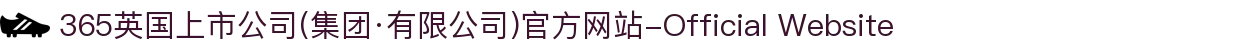 365英国上市公司(集团·有限公司)官方网站-Official Website